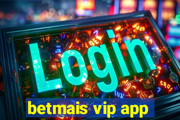 betmais vip app